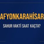afyonkarahisar sahur vakti saat kacta afyonkarahisar sahur vakitleri ne kadar kaldi afyonkarahisar icin sahur 8Z7y5UDO