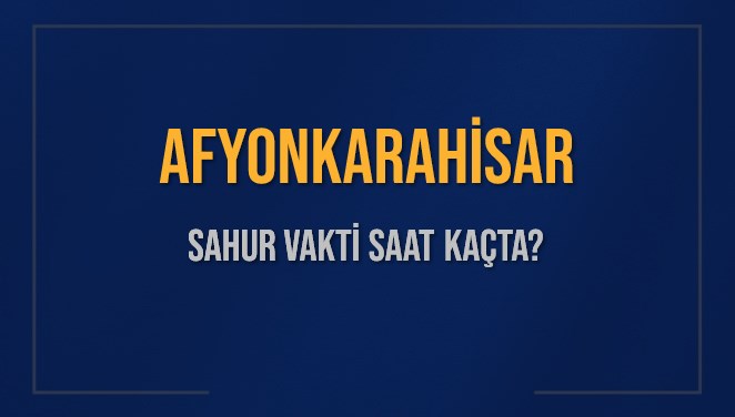 afyonkarahisar sahur vakti saat kacta afyonkarahisar sahur vakitleri ne kadar kaldi afyonkarahisar icin sahur 8Z7y5UDO