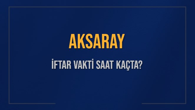 aksaray iftar vakti saat kacta okunuyor aksaray icin iftar saatleri ne kadar kaldi aksaray zNPXmpma
