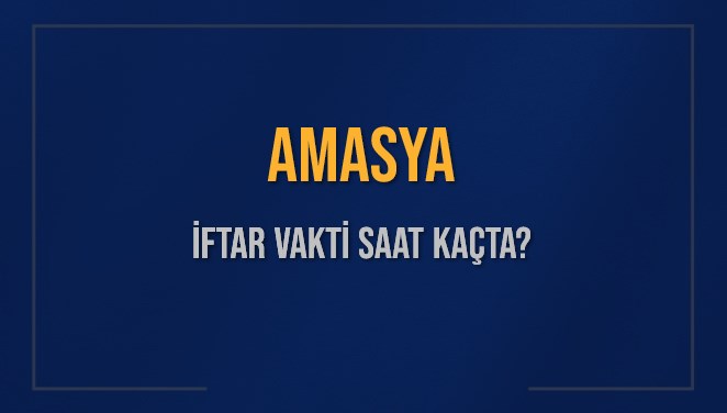 amasya iftar vakti saat kacta okunuyor amasya icin iftar saatleri ne kadar kaldi amasya