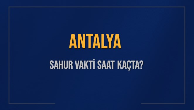 antalya sahur vakti saat kacta antalya sahur vakitleri ne kadar kaldi antalya icin sahur
