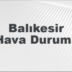 balikesir hava durumu balikesir icin bugun yarin ve 5 gunluk hava durumu nasil Df9yDzOe