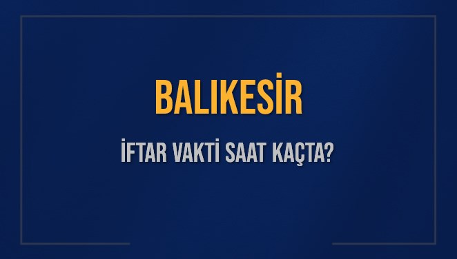 balikesir iftar vakti saat kacta okunuyor balikesir icin iftar saatleri ne kadar kaldi balikesir wF5nSaKl
