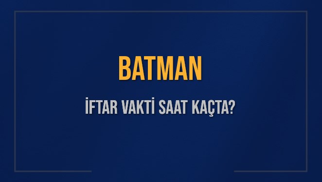 batman iftar vakti saat kacta okunuyor batman icin iftar saatleri ne kadar kaldi batman GhYuWeOt