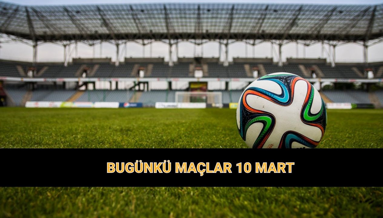 bugunku maclar 10 mart bugun hangi maclar var super lig 1 lig 2 ve dk4sMFTp