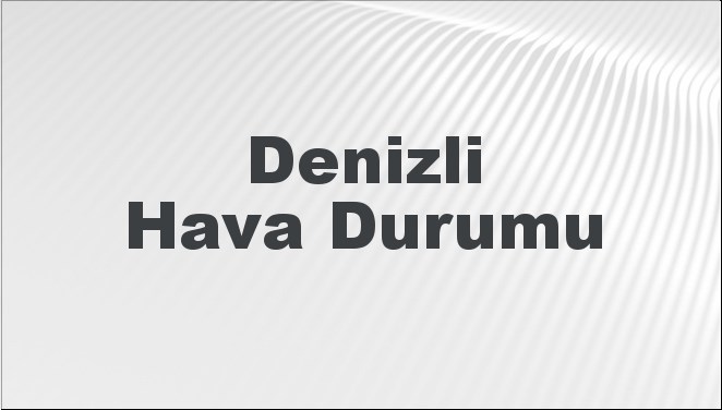 denizli hava durumu denizli icin bugun yarin ve 5 gunluk hava durumu nasil iHZSCFwI