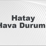 hatay hava durumu hatay icin bugun yarin ve 5 gunluk hava durumu nasil XmyE4pOm