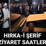 hirka i serif ziyaret gunleri ve saatleri aciklandi hirka i serif nerede sergileniyor BWQTt8iK