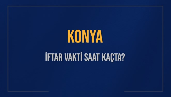 konya iftar saati 16 mart pazar konyada iftar bugun saat kacta acilacak kac dakika BGAaTu37