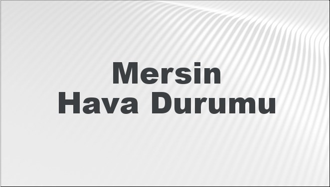 mersin hava durumu mersin icin bugun yarin ve 5 gunluk hava durumu nasil V8I5dryq