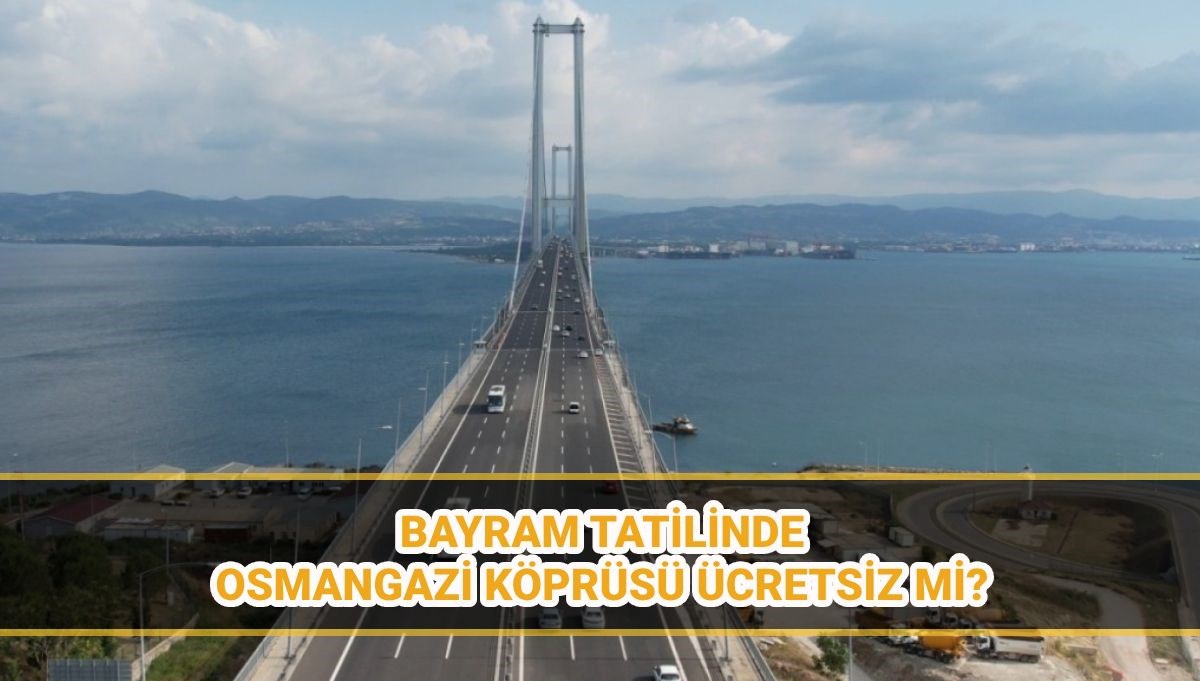 osmangazi koprusu bayramda fiyatsiz mi yap islet devret mi osmangazi koprusu gecis fiyati 2025