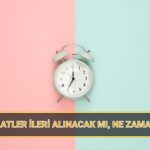 saatler ileri alinacak mi avrupada saatler ne vakit ileri alinacak yaz saati uygulamasi tarihi S1jPl5ed