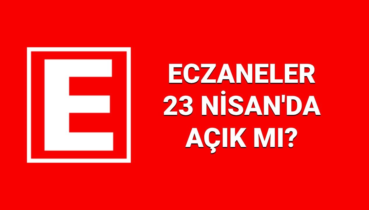 23 nisan eczaneler acik mi bugun nobetci eczaneler mi calisiyor hangi eczaneler kapali Z3dhGeE6