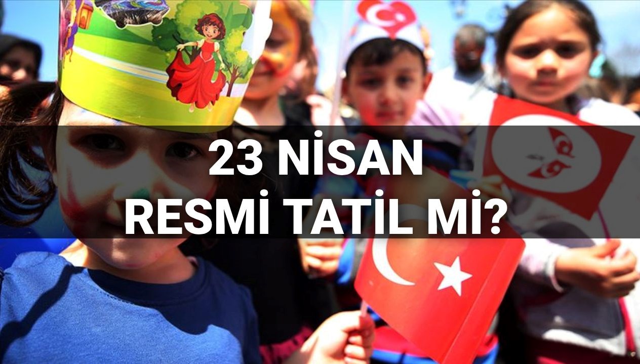 23 nisan resmi tatil mi yarim gun mu 23 nisanda okullar tatil mi olacak 7AhzPPgC