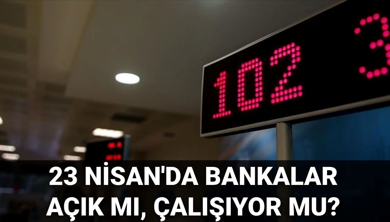 23 nisanda bankalar acik mi kapali mi 23 nisan carsamba bankalar calisiyor mu 7m6H5r9O