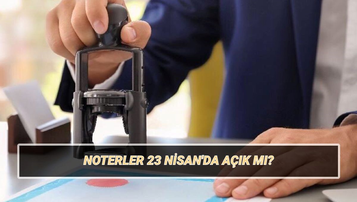 23 nisanda noterler acik mi kapali mi noterler 23 nisan carsamba gunu calisiyor mu 3UZqLa8q