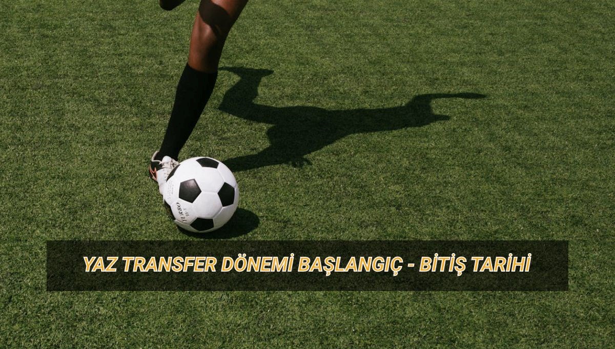 Yaz transfer periyodu ne vakit başlıyor? Birinci transfer dönemi başlangıç ve bitiş tarihi 71 yaz transfer periyodu ne vakit basliyor birinci transfer donemi baslangic ve bitis tarihi WAKsyGGh