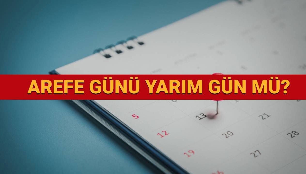arefe gunu yarim gun mu resmi tatil mi arefe gununde okullar universiteler bankalar saglik kJFgUWiq