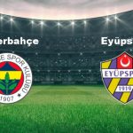 fenerbahce eyupspor maci ne vakit fenerbahce eyupspor maci hangi kanalda canli yayinlanacak CRiLI1TF