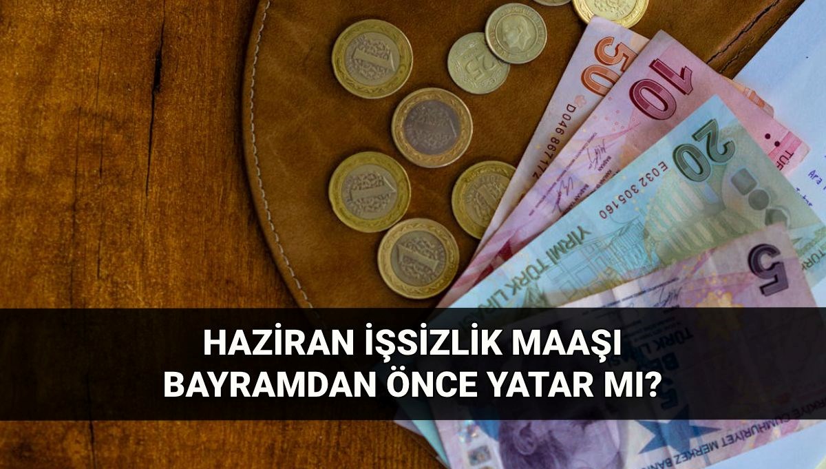 issizlik maasi bayramdan evvel yatar mi 2025 haziran issizlik odenegi erken yatar mi i4LhsZjO