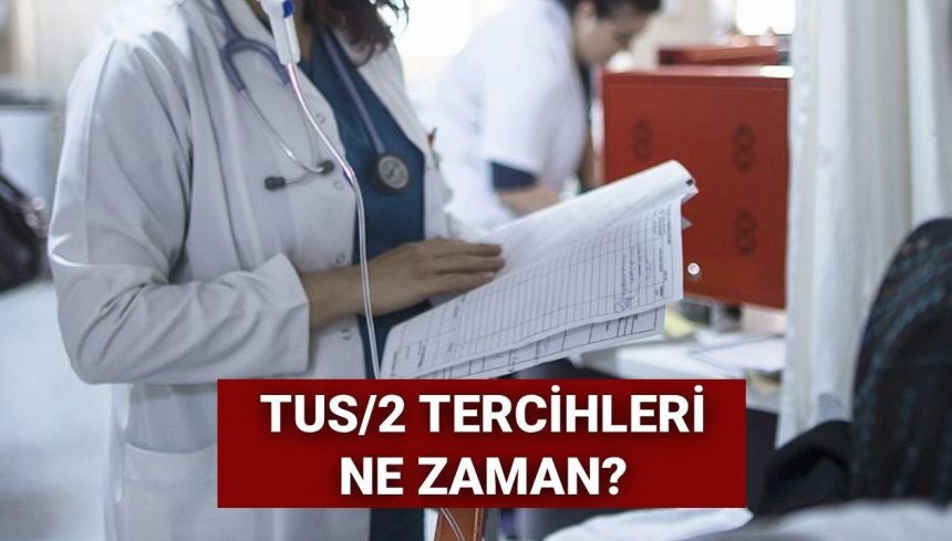 tus2 tercihleri 2025 tus 2 devir tercihleri ne vakit baslayacak UsVzwLl7