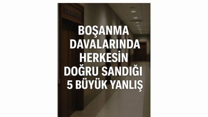 bosanma davalarinda herkesin dogru sandigi 5 buyuk yanlis bpFjQnWY